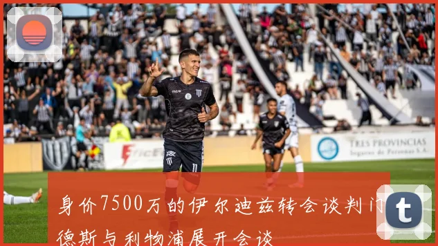 身价7500万的伊尔迪兹转会谈判门德斯与利物浦展开会谈