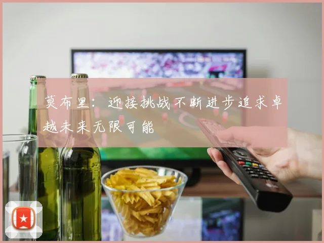 莫布里：迎接挑战不断进步追求卓越未来无限可能