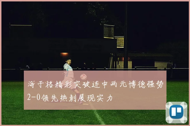 海于格精彩突破连中两元博德强势2-0领先热刺展现实力