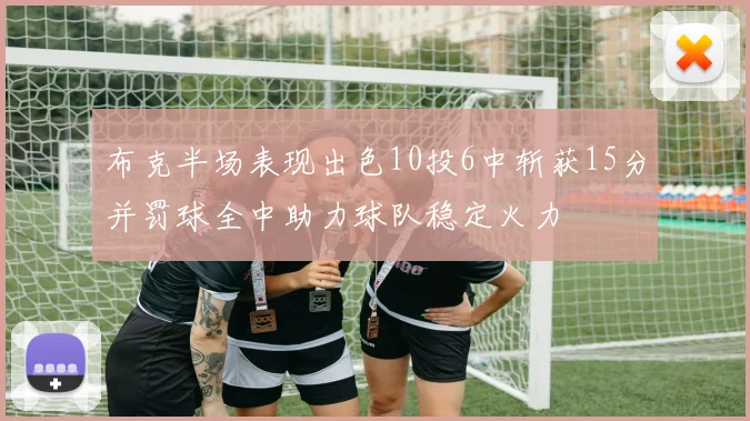 布克半场表现出色10投6中斩获15分并罚球全中助力球队稳定火力