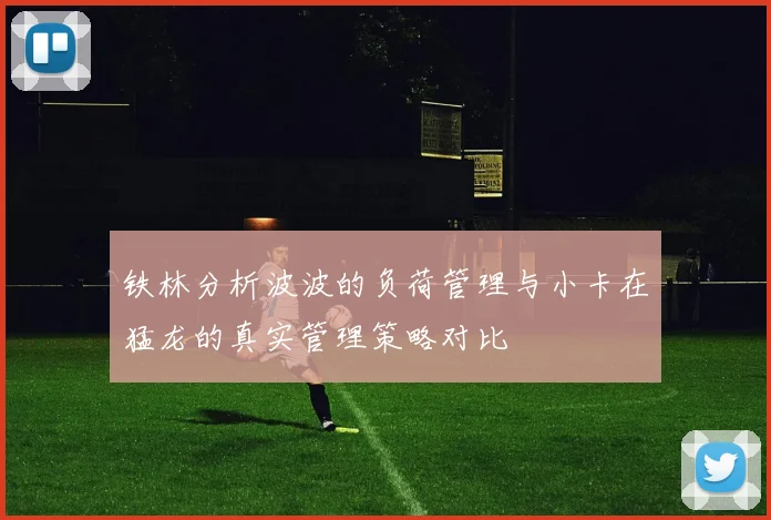 铁林分析波波的负荷管理与小卡在猛龙的真实管理策略对比